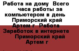 Работа на дому! Всего 2-4 часа работы за компьютером в день. - Приморский край, Артем г. Работа » Заработок в интернете   . Приморский край,Артем г.